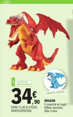 3 piles lr3 non fournies  34.€  ,90  dont 0,20 € d'éco-participation  existe aussi  dragon  il marche et rugit! effets sonores. dès 3 ans.  