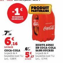 -1  DE REMISE IMMÉDIATE  7%  6,16  LE PACK  6%  EXISTE AUSSI EN COCA-COLA COCA-COLA SANS SUCRES Le pack de 4 Le pack de 4 bouteilles (soit 7 L) 17 bouteilles (soit 7 L) LeL: 0,74 €  5,7  LeL: 0,88 €  