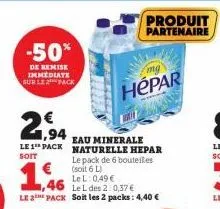 -50%  de remise immediate sur le 2 pack  2.94  eau minerale  le 1¹ pack naturelle hepar  soit  1,46  le 2 pack soit les 2 packs: 4,40 €  mg  hépar  produit partenaire  le pack de 6 bouteil.es (soit 6 