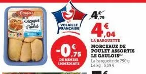 gautats  dicsuper pakel  volaille française  -0.75  de remise immediate  4%  4,04  la barquette morceaux de poulet assortis le gaulois™ la barquette de 750 g le kg: 5,39 € 