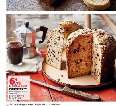 6,90  LA PERCE AU CHOIX PANETTONE ***** Nature ou pépites de chocolat  La pièce de 650 g  Lekg 10,62€ 