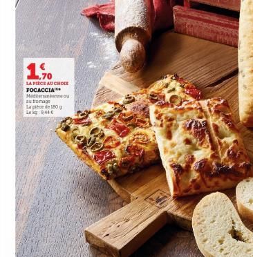 1,90  LA PIÈCE AU CHOIX FOCACCIA Mediterranéenne ou au fromage La pièce de 180 g Leg:9,44 €  