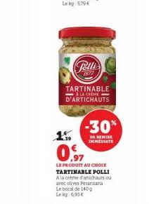 Polli  1872  TARTINABLE & LA CREME D'ARTICHAUTS  -30%  DE REMISE IMMEDIATE  1.5  0.97  LE PRODUIT AU CHOIX TARTINABLE POLLI  A la crème d'antichauts ou avec olives Peranzana Le bocal de 140 g Le kg: 6