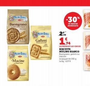 ATLING BLANCO  Buongrano  MILING BAND  Macine  MILINO BIANCO  Galletti  -30%  DE REMISE IMMEDIATE  1.49  1. A  LE PRODUIT AU CHOC BISCUITS MULINO BIANCO Buongrano, galletto macine  Le paquet de 350 g 