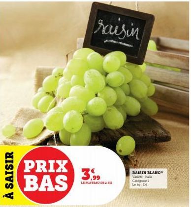 À SAISIR  PRIX BAS  raisin  3,99  LE PLATEAU DE 2 KG  RAISIN BLANC Varela Categorie& Le kg. 2€ 