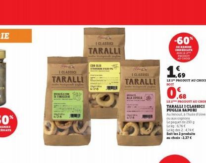 Dispe  I CLASSICI  TARALLI  DEUM  FRECCHI  636  I CLASSICI  TARALLI  CON OLIB SVE  Kn  I CLASSICI  TARALLI  MON ALLA CIPOLLA  06  -60%  DE REMISE IMMEDIATE BURLE PRODUTT AD CHOIX  1.59  LE 1¹ PRODUIT 