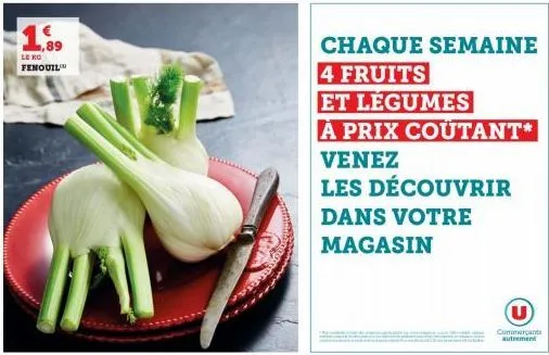 $1,99  le ro fenouil  chaque semaine  4 fruits  et légumes  à prix coutant*  venez  les découvrir dans votre magasin  u  commerçants autrement 