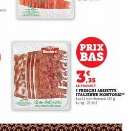 Montorsi  Fres  Gran Antipasto  PRIX BAS  LE PRODUIT  I FRESCHI ASSIETTE ITALIENNE MONTORSI  Les 14 tranches soit 120g Le kg 27,92€ 