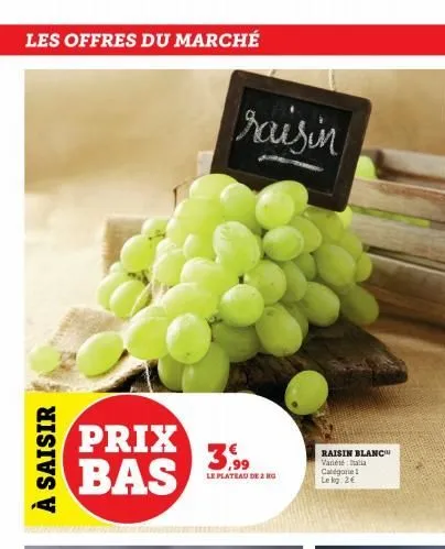les offres du marché  à saisir  prix bas  raisin  3,99  le plateau de 2 kg  raisin blanc varela categorie& le kg. 2€  