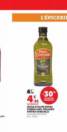 L'ÉPICERIE  735  Pietro Coricelli  BOO Italiano  4,61  LE PRODUIT  -30%  DE REMISE IMMEDIATE  HUILE D'OLIVE EXTRA VIERGE 100% ITALIANO PIETRO CORICELLI La bouteille de 500 ml LeL: 9,22 € 