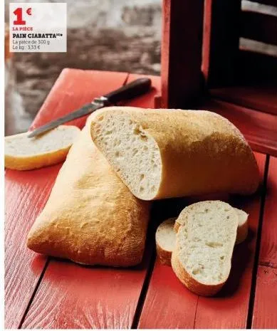 1€  la pièce pain lapice de 300 g le kg: 3.33 €  ciabatta  