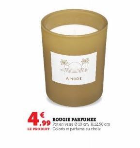 4.99  ,99  AMORE  BOUGIE PARFUMEE  Poten vere 10 cm, H.12,50 cm  LE PRODUIT Coloris et parfums au choix 