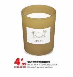 4.99  ,99  amore  bougie parfumee  poten vere 10 cm, h.12,50 cm  le produit coloris et parfums au choix 
