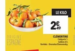le kilo  2€,  clementine  catégorie 1.  varietés: oranules clemenruby 