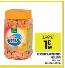 gullón  mix!  1,99 € 1€  59  biscuits apéritifs gullon  mini mix.  la boite de 350g. 
