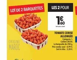 lot de 2 barquettes  origine  maroc  les 2 pour  8m  wac  tomate cerise allongée  catégorie 1. 