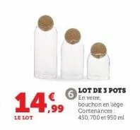 14.9⁹9  le lot  lot de 3 pots en verre, bouchon en liège contenances : 450, 700 et 950 ml 