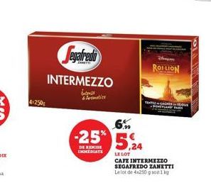 4-250  Segafredo  INTERMEZZO  inomis  & Amatic  ROILION  TENTEACHE  PA  -25% 5,24  DE REMISE IMMEDIATE  LE LOT  CAFE INTERMEZZO SEGAFREDO ZANETTI  Le lot de 4x250 g sokg 