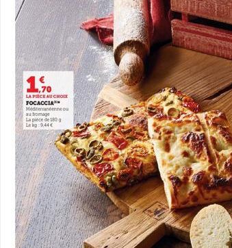 1,9%  LA PIÈCE AU CHOIX FOCACCIA Mediterranéenne ou au fromage La pièce de 180 g Lekg:9,44 €  