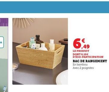 6,49  LE PRODUIT DONT 0,10€ D'ÉCO-PARTICIPATION  BAC DE RANGEMENT  En bambou  Avec 2 poignées 