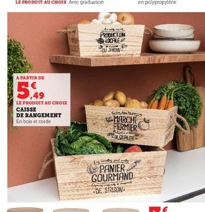 À PARTIR DE €  5,49  LE PRODUIT AU CHOIX CAISSE  DE RANGEMENT En bois et corde  PRODUCTION LOCALE  DU JARDIN  Dywanaling sout day PANIER GOURMAND DE SAISON  Tack do  MARCHE FERMIER DE QUALITE  p 