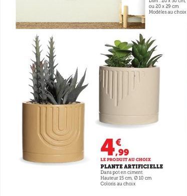 4,99  PRODUIT AU CHOIX PLANTE ARTIFICIELLE Dans pot en ciment Hauteur 15 cm, Ø 10 cm Coloris au choix 