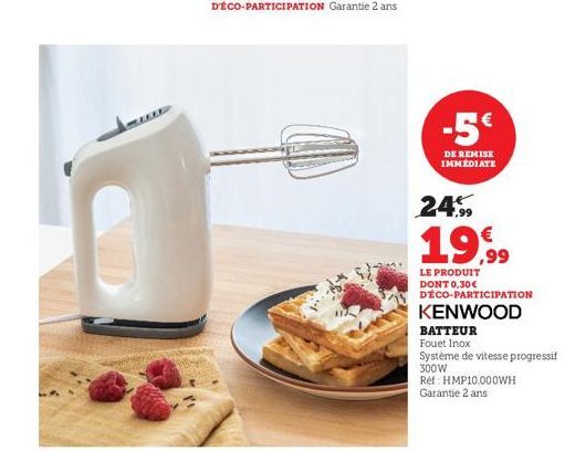 -5€  DE REMISE IMMÉDIATE  24%  19,99  LE PRODUIT DONT 0,30€ DÉCO-PARTICIPATION  KENWOOD  BATTEUR  Fouet Inox  Système de vitesse progressif 300W Ref: HMP10.000WH Garantie 2 ans 