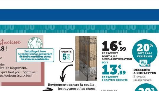 U00000000  Emballage à base de papier/carton provenant de forêts certifiées et/ou de sources contrôlées.  GARANTIE  Revêtement contre la rouille, les rayures et les chocs  ANS  LUUUUUUU  16,99  LE PRO