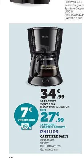 7€  versés sur  soit  34.99  le produit dont 0.30€ d'eco-participation  27,99  le produit carte u déduits  philips  cafetiere daily  10/15 tasses 1000w  ref: hd7461/20 garantie 2 ans 