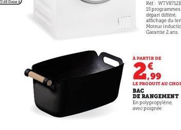 À PARTIR DE  1,99  LE PRODUIT AU CHOIX BAC  DE RANGEMENT  En polypropylène,  avec poignée 