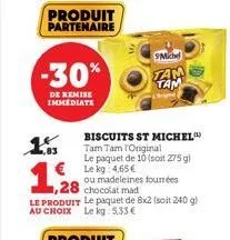 produit partenaire  -30%  de remise immediate  12/28  ,28  €le kg 4.65€  biscuits st michel tam tam original  le paquet de 10 (soit 275 g)  chocolat mad  le produit le paquet de 8x2 (soit 240 g) au ch