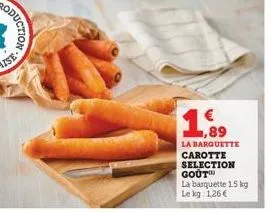 € 1,89  la barquette carotte selection gout™  la barquette 15 kg le kg 1,26 € 