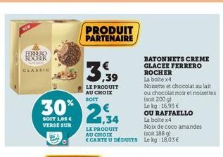 NEW  FERRERO ROCHER  CLASSIC  PRODUIT PARTENAIRE  3,39  LE PRODUIT AU CHOIX SOIT  30% 2,34  SOIT 1,05 €  VERSE SUR  LE PRODUIT  AU CHOIX <CARTE U DEDUITS  BATONNETS CREME GLACEE FERRERO ROCHER La bolt