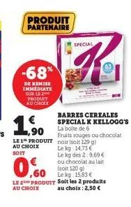 produit partenaire  -68%  de remise immediate sur le produtt au choix  ,90  le 1 produit au choix soit  special  k  barres cereales special k kellogg's la boite de 6  fruits rouges ou chocolat noir (s