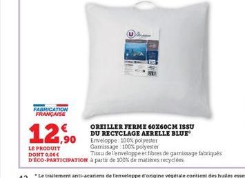 FABRICATION FRANÇAISE  12,90  LE PRODUIT DONT 0,06€  D'ÉCO-PARTICIPATION à partir de 100% de matières recyclées  OREILLER FERME 60X60CM ISSU DU RECYCLAGE AERELLE BLUE Enveloppe: 100% polyester Gamissa