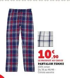 10,90  le produit au choix pantalon femme 100% coton  du 36 au 46/48-coloris assortis 
