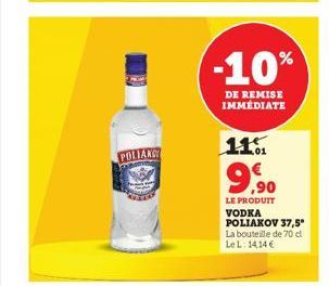 POLIAK  -10%  DE REMISE IMMÉDIATE  11%  9.900  LE PRODUIT VODKA POLIAKOV 37,5" La bouteille de 70 cl  LeL: 14,14 € 