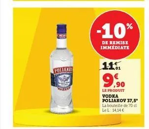 poliak  -10%  de remise immédiate  11%  9.900  le produit vodka poliakov 37,5" la bouteille de 70 cl  lel: 14,14 € 