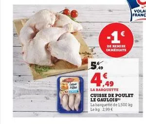 ter  5.49  -1€  de remise  immediate  4,49  la barquette  cuisse de poulet le gaulois™ la barquette de 1,500 kg le kg: 2,99 € 