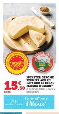 APPELLA  wwwwww  D'ORIGINE  ALLATION  LE KG  15,0  MUNSTER GEROME FERMIER AOP AU LAIT CRU LE REGAL MAISON HUSSON ,50 A partir de 26% MG dans le produit fini  Le meilleur d'Alsace  GEROME 