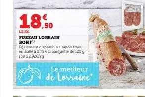 18,50  leng fuseau lorrain boni  egalement disponible a rayon frais emballé à 2,75 € la barquette de 120 g soit 22.92€/kg  le meilleur de lorraine 