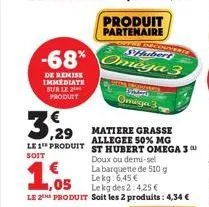 -68* omega 3  de remise immediate sur le produit  produit  partenaire  la barquette de 510 g  le kg: 6,45 €  le kg des 2:4,25 €  le 2th produit soit les 2 produits: 4,34 €  shubert  omiga 3 