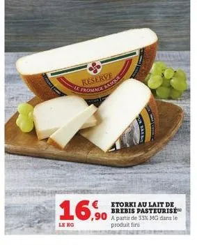 16.9  le xg  reserve fromage basque  € etorki au lait de brebis pasteurise a partir de 33% mg dans le produit fini 