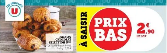 les produits u  pain au chocolat selection u le lot de 8 (soit 440 g) le kg: 6,59 €  à saisir  prix bas  21,⁹0  le lot  n 