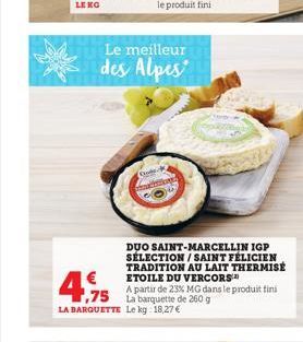 LENG  ,75  LA BARQUETTE  Le meilleur  des Alpes  DUO SAINT-MARCELLIN IGP SÉLECTION/SAINT FÉLICIEN TRADITION AU LAIT THERMISE ETOILE DU VERCORS  A partir de 23% MG dans le produit fini La barquette de 