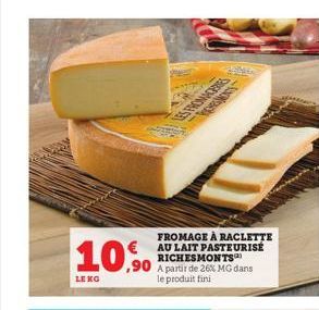 LENG  ,90  FROMAGE À RACLETTE AU LAIT PASTEURISÉ RICHESMONTS  A partir de 26% MG dans le produit fini  