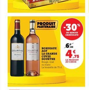 M  BORDEAUX DOURTHE DOURTHE AOP  LA GRANDE CUVEE DOURTHE Rouge, rose  ou blanc  La bouteille de 75 cl  PRODUIT PARTENAIRE  -30%  DE REMISE IMMEDIATE  € ,75  LE PRODUIT  AU CHOIX 