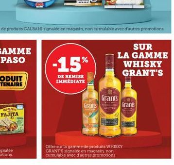 QUEL P FAJITA Celot  -15%  DE REMISE  IMMÉDIATE  Grants  SUR  LA GAMME WHISKY GRANT'S  Grants  Offre sur la gamme de produits WHISKY GRANT'S signalée en magasin, non cumulable avec d'autres promotions