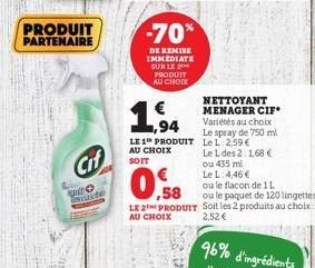 PRODUIT PARTENAIRE  Cif  PRO  varte  -70%  DE REMISE IMMEDIATE SUR LE PRODUIT AU CHOIX  ,94  LE 1 PRODUIT AU CHOIX SOIT  NETTOYANT MENAGER CIF Variétés au choix Le spray de 750 ml Le L 2,59 €  Le L de