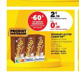 PRODUIT  PARTENAIRE  On Apue  -60%  DE REMISE IMMEDIATE SUR LE 2 PACK AU CHOIX  Candy up  tTh.tpueril  Calcium  Vitamine D 6x20cl  2,38  LE 1 PACK AU CHOCE  SOIT  .95  LE 2 PACK AU CHOIX  BOISSON LACT